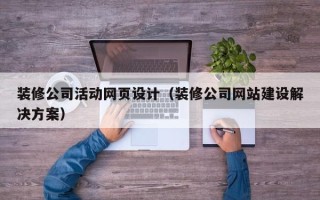辽阳装修公司活动网页设计（装修公司网站建设解决方案）