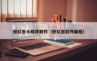 辽阳抢红包小程序制作（抢红包软件编程）