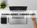 辽阳点击视频小程序制作（小视频制作小程序）