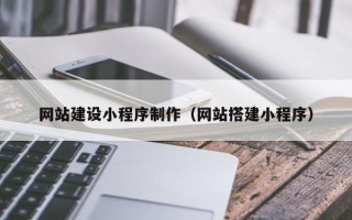 辽阳网站建设小程序制作（网站搭建小程序）