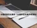 辽阳小程序是怎么制作（小程序怎么制作和发布）