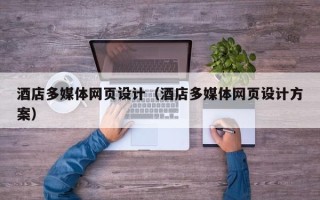 辽阳酒店多媒体网页设计（酒店多媒体网页设计方案）